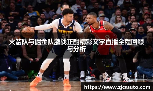 火箭队与掘金队激战正酣精彩文字直播全程回顾与分析