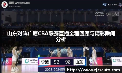 山东对阵广厦CBA联赛直播全程回顾与精彩瞬间分析