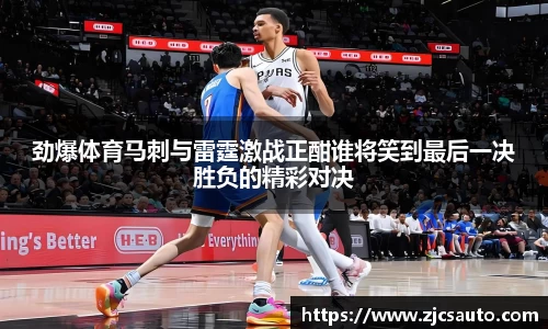 劲爆体育马刺与雷霆激战正酣谁将笑到最后一决胜负的精彩对决
