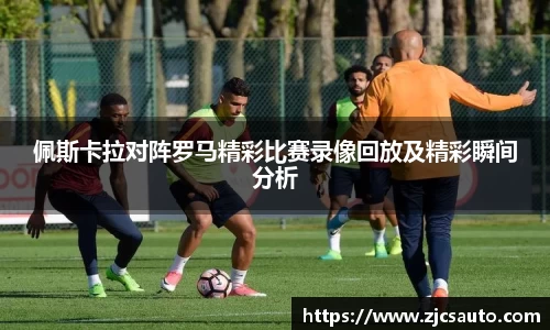 佩斯卡拉对阵罗马精彩比赛录像回放及精彩瞬间分析