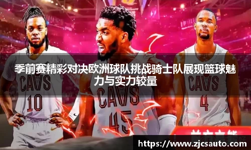 季前赛精彩对决欧洲球队挑战骑士队展现篮球魅力与实力较量
