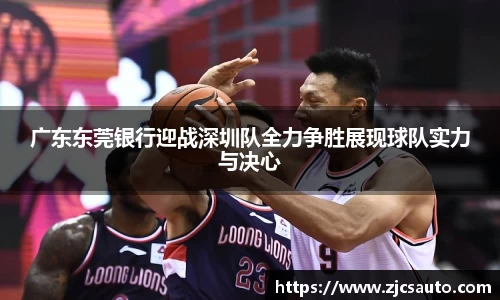 广东东莞银行迎战深圳队全力争胜展现球队实力与决心