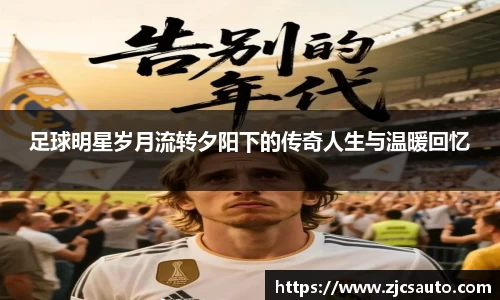 足球明星岁月流转夕阳下的传奇人生与温暖回忆