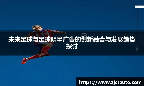 未来足球与足球明星广告的创新融合与发展趋势探讨
