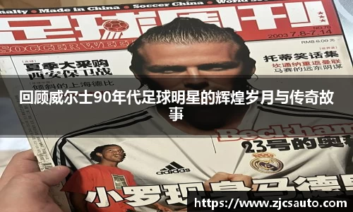 回顾威尔士90年代足球明星的辉煌岁月与传奇故事