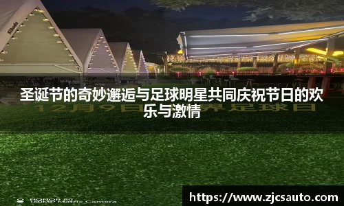 圣诞节的奇妙邂逅与足球明星共同庆祝节日的欢乐与激情